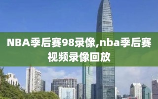 NBA季后赛98录像,nba季后赛视频录像回放