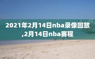 2021年2月14日nba录像回放,2月14日nba赛程