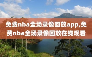 免费nba全场录像回放app,免费nba全场录像回放在线观看