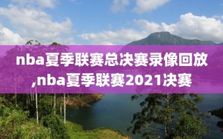 nba夏季联赛总决赛录像回放,nba夏季联赛2021决赛