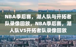 NBA季后赛，湖人队与开拓者队录像回放，NBA季后赛，湖人队VS开拓者队录像回放