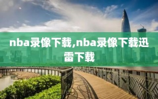 nba录像下载,nba录像下载迅雷下载