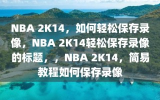 NBA 2K14，如何轻松保存录像，NBA 2K14轻松保存录像的标题，，NBA 2K14，简易教程如何保存录像