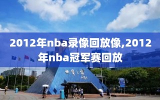 2012年nba录像回放像,2012年nba冠军赛回放