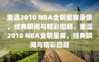 重温2010 NBA全明星赛录像，经典瞬间与精彩回顾，重温2010 NBA全明星赛，经典瞬间与精彩回顾