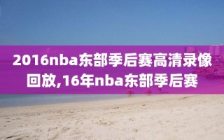 2016nba东部季后赛高清录像回放,16年nba东部季后赛