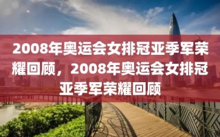 2008年奥运会女排冠亚季军荣耀回顾，2008年奥运会女排冠亚季军荣耀回顾