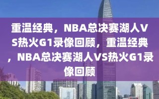 重温经典，NBA总决赛湖人VS热火G1录像回顾，重温经典，NBA总决赛湖人VS热火G1录像回顾