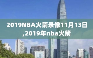 2019NBA火箭录像11月13日,2019年nba火箭