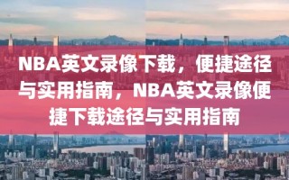 NBA英文录像下载，便捷途径与实用指南，NBA英文录像便捷下载途径与实用指南