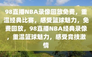 98直播NBA录像回放免费，重温经典比赛，感受篮球魅力，免费回放，98直播NBA经典录像，重温篮球魅力，感受竞技激情