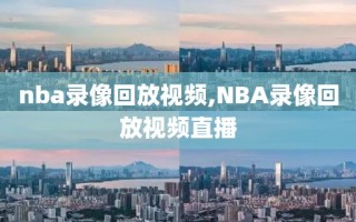 nba录像回放视频,NBA录像回放视频直播