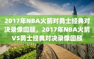 2017年NBA火箭对勇士经典对决录像回顾，2017年NBA火箭VS勇士经典对决录像回顾