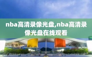 nba高清录像光盘,nba高清录像光盘在线观看