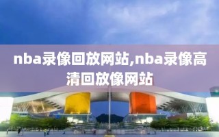 nba录像回放网站,nba录像高清回放像网站