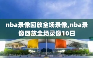 nba录像回放全场录像,nba录像回放全场录像10日