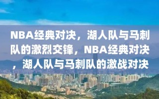 NBA经典对决，湖人队与马刺队的激烈交锋，NBA经典对决，湖人队与马刺队的激战对决