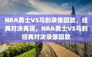 NBA勇士VS马刺录像回放，经典对决再现，NBA勇士VS马刺经典对决录像回放