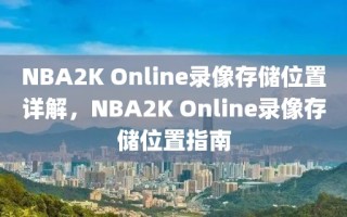 NBA2K Online录像存储位置详解，NBA2K Online录像存储位置指南