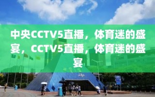 中央CCTV5直播，体育迷的盛宴，CCTV5直播，体育迷的盛宴