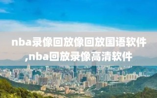 nba录像回放像回放国语软件,nba回放录像高清软件