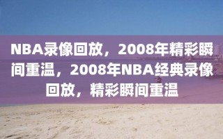 NBA录像回放，2008年精彩瞬间重温，2008年NBA经典录像回放，精彩瞬间重温