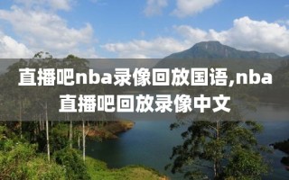 直播吧nba录像回放国语,nba直播吧回放录像中文