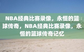 NBA经典比赛录像，永恒的篮球传奇，NBA经典比赛录像，永恒的篮球传奇记忆