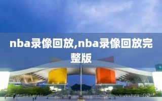 nba录像回放,nba录像回放完整版