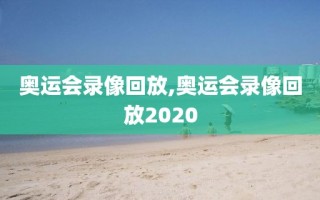 奥运会录像回放,奥运会录像回放2020