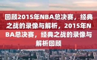 回顾2015年NBA总决赛，经典之战的录像与解析，2015年NBA总决赛，经典之战的录像与解析回顾