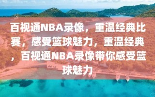 百视通NBA录像，重温经典比赛，感受篮球魅力，重温经典，百视通NBA录像带你感受篮球魅力