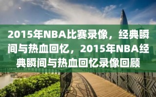 2015年NBA比赛录像，经典瞬间与热血回忆，2015年NBA经典瞬间与热血回忆录像回顾