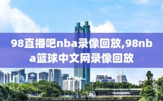 98直播吧nba录像回放,98nba篮球中文网录像回放