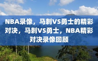 NBA录像，马刺VS勇士的精彩对决，马刺VS勇士，NBA精彩对决录像回顾