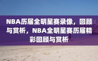 NBA历届全明星赛录像，回顾与赏析，NBA全明星赛历届精彩回顾与赏析