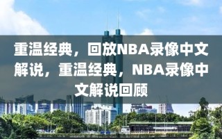 重温经典，回放NBA录像中文解说，重温经典，NBA录像中文解说回顾