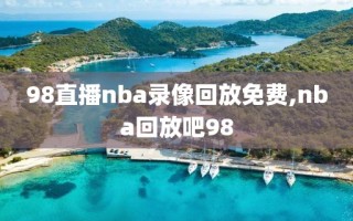 98直播nba录像回放免费,nba回放吧98