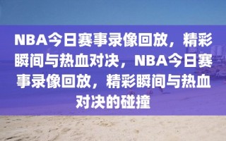 NBA今日赛事录像回放，精彩瞬间与热血对决，NBA今日赛事录像回放，精彩瞬间与热血对决的碰撞