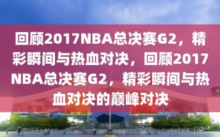 回顾2017NBA总决赛G2，精彩瞬间与热血对决，回顾2017NBA总决赛G2，精彩瞬间与热血对决的巅峰对决