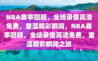 NBA赛事回顾，全场录像高清免费，重温精彩瞬间，NBA赛事回顾，全场录像高清免费，重温精彩瞬间之旅