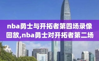 nba勇士与开拓者第四场录像回放,nba勇士对开拓者第二场