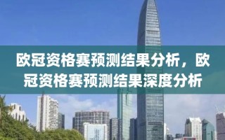 欧冠资格赛预测结果分析，欧冠资格赛预测结果深度分析