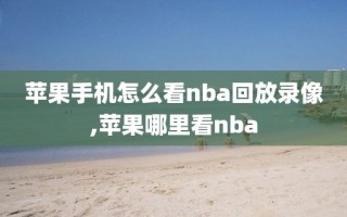 苹果手机怎么看nba回放录像,苹果哪里看nba