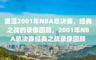 重温2001年NBA总决赛，经典之战的录像回顾，2001年NBA总决赛经典之战录像回顾