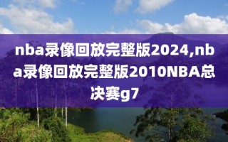 nba录像回放完整版2024,nba录像回放完整版2010NBA总决赛g7