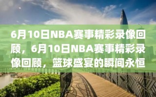 6月10日NBA赛事精彩录像回顾，6月10日NBA赛事精彩录像回顾，篮球盛宴的瞬间永恒