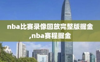 nba比赛录像回放完整版掘金,nba赛程掘金