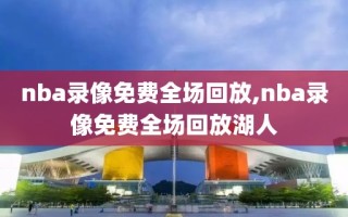 nba录像免费全场回放,nba录像免费全场回放湖人