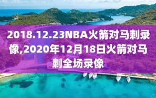 2018.12.23NBA火箭对马刺录像,2020年12月18日火箭对马刺全场录像